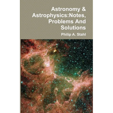 Astronomy & Astrophysics: Notes, Problems And Solutions