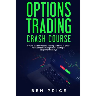 Options Trading Crash Course: How to Start in Options Trading and How to Create Passive Income Using Simple Strategies Beginner Friendly)