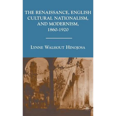 The Renaissance, English Cultural Nationalism, and Modernism, 1860-1920