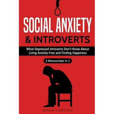 Social Anxiety and Introverts: What Depressed Introverts Don't Know About Living Anxiety Free and Finding Happiness (2 Manuscripts in 1)