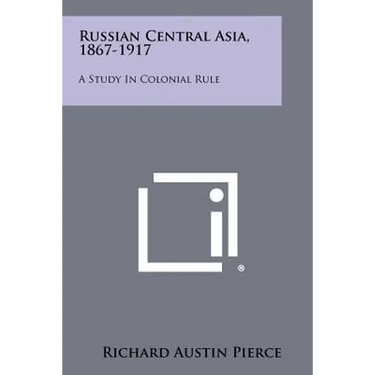 Russian Central Asia, 1867-1917: A Study In Colonial Rule