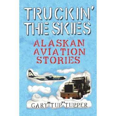 Truckin' The Skies: Alaska Aviation Stories