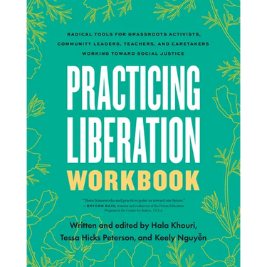 Practicing Liberation Workbook: Radical Tools for Grassroots Activists, Community Leaders, Teachers, and Caretakers Working Toward Social Justice
