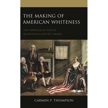The Making of American Whiteness: The Formation of Race in Seventeenth-Century Virginia