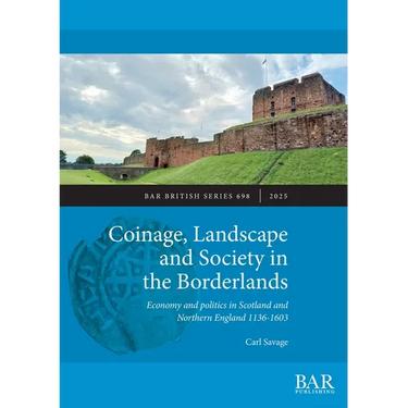 Coinage, Landscape and Society in the Borderlands: Economy and politics in Scotland and Northern England 1136-1603