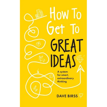How to Get to Great Ideas: A System for Smart, Extraordinary Thinking