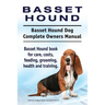 Basset Hound. Basset Hound Dog Complete Owners Manual. Basset Hound book for care, costs, feeding, grooming, health and training.