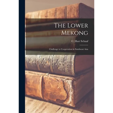 The Lower Mekong: Challenge to Cooperation in Southeast Asia