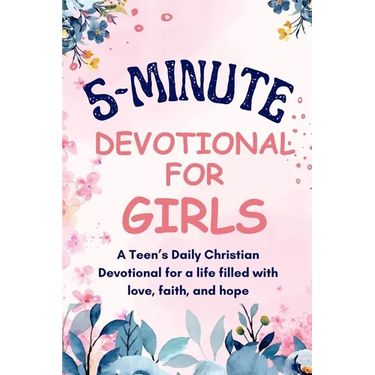 5-Minutes Devotional for Girls: A Teen's Daily Christian inspiration Devotional for a life filled with love, faith, and hope.