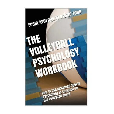 The Volleyball Psychology Workbook: How to Use Advanced Sports Psychology to Succeed on the Volleyball Court
