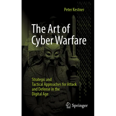 The Art of Cyber Warfare: Strategic and Tactical Approaches for Attack and Defense in the Digital Age