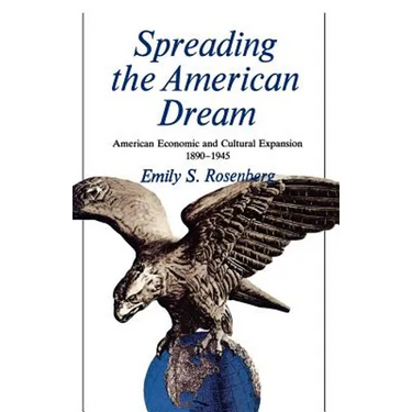 Spreading the American Dream: American Economic & Cultural Expansion 1890-1945