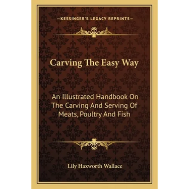 Carving The Easy Way: An Illustrated Handbook On The Carving And Serving Of Meats, Poultry And Fish