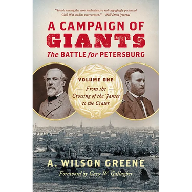 A Campaign of Giants: The Battle for Petersburg, Volume One: From the Crossing of the James to the Crater