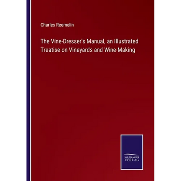 The Vine-Dresser's Manual, an Illustrated Treatise on Vineyards and Wine-Making