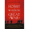 A Hobbit, a Wardrobe, and a Great War: How J.R.R. Tolkien and C.S. Lewis Rediscovered Faith, Friendship, and Heroism in the Cataclysm of 1914-1918