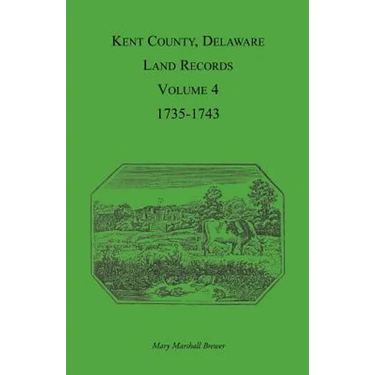 Kent County, Delaware Land Records. Volume 4: 1735-1743