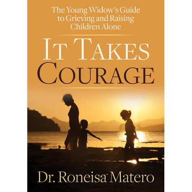 It Takes Courage: The Young Widow's Guide to Grieving and Raising Children Alone