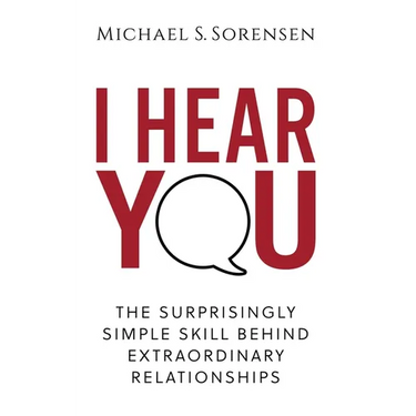I Hear You: The Surprisingly Simple Skill Behind Extraordinary Relationships