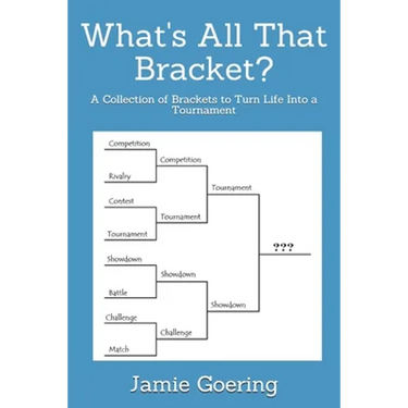 What's all that Bracket?: A Collection of Brackets to Turn Life Into a Tournament