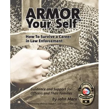 Armor Your Self: How To Survive A Career In Law Enforcement: Guidance and Support for Law Enforcement Professionals and Thier Families
