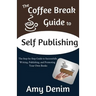 The Coffee Break Guide to Self Publishing: The Step-by-Step Guide to Successfully Writing, Publishing, and Promoting Your Own Books