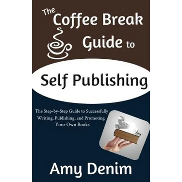 The Coffee Break Guide to Self Publishing: The Step-by-Step Guide to Successfully Writing, Publishing, and Promoting Your Own Books