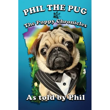 Phil The Pug: The Puppy Chronicles (The Adventures of Phil: A Pug's Tale)