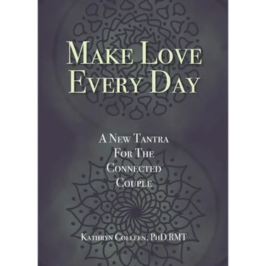 Make Love Every Day: A New Tantra For The Connected Couple