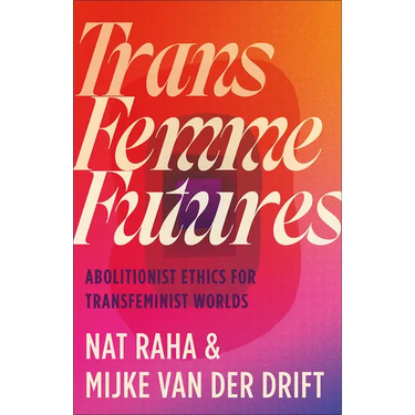 Trans Femme Futures: An Abolitionist Ethic for Transfeminist Worlds