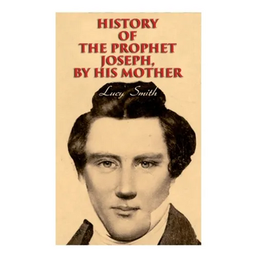 History of the Prophet Joseph, by His Mother: Biography of the Mormon Leader & Founder