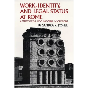 Work, Identity, and Legal Status at Rome: A Study of the Occupational Inscriptions Volume 11