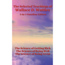 The Selected Teachings of Wallace D. Wattles: The Science of Getting Rich, the Science of Being Well, the Science of Being Great
