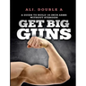 Get Big GUNS(TM) (Get Ready To Grow): The Ultimate Guide To Massive Arms Without Steroids