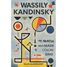 Wassily Kandinsky, A Biography: The Painter Who Made Colors Sing