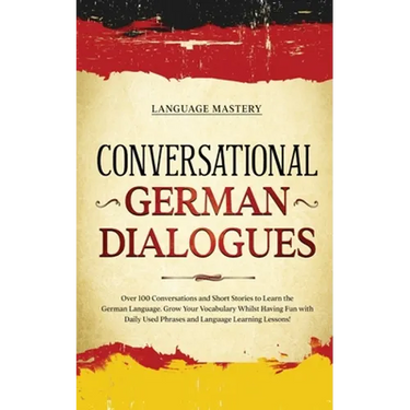 Conversational German Dialogues: Over 100 Conversations and Short Stories to Learn the German Language. Grow Your Vocabulary Whilst Having Fun with Da