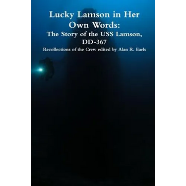 Lucky Lamson in Her Own Words: The Story of the USS Lamson, DD-367, Recollections of the Crew