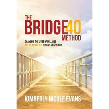 The Bridge40 Method: Changing the Lives of Millions Age 40 and Older Beyond a Paycheck