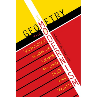 The Geometry of Modernism: The Vorticist Idiom in Lewis, Pound, H.D., and Yeats