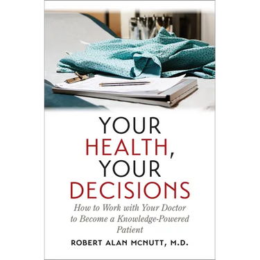 Your Health, Your Decisions: How to Work with Your Doctor to Become a Knowledge-Powered Patient