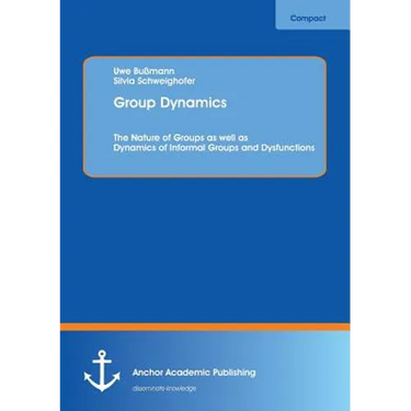 Group Dynamics: The Nature of Groups as well as Dynamics of Informal Groups and Dysfunctions