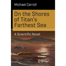 On the Shores of Titan's Farthest Sea: A Scientific Novel