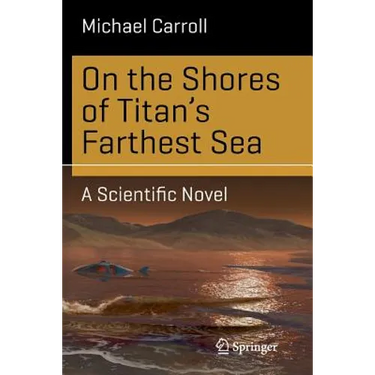 On the Shores of Titan's Farthest Sea: A Scientific Novel