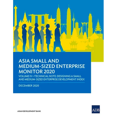 Asia Small and Medium-Sized Enterprise Monitor 2020 - Volume IV: Technical Note - Designing a Small and Medium-Sized Enterprise Development Index