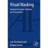Visual Masking: Studying Perception, Attention, and Consciousness