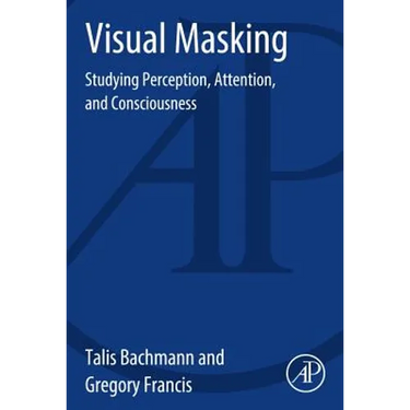 Visual Masking: Studying Perception, Attention, and Consciousness