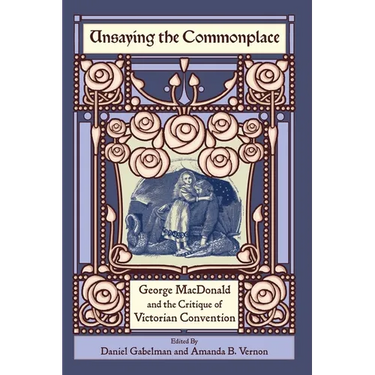 Unsaying the Commonplace: George MacDonald and the Critique of Victorian Convention