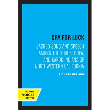 Cry for Luck: Sacred Song and Speech Among the Yurok, Hupa, and Karok Indians of Northwestern California