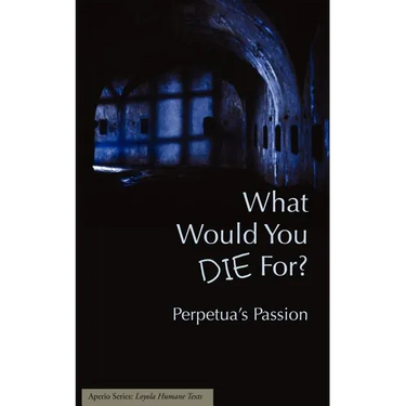 What Would You Die For? Perpetua's Passion