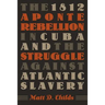 The 1812 Aponte Rebellion in Cuba and the Struggle Against Atlantic Slavery